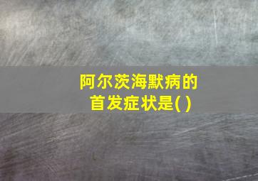 阿尔茨海默病的首发症状是( )